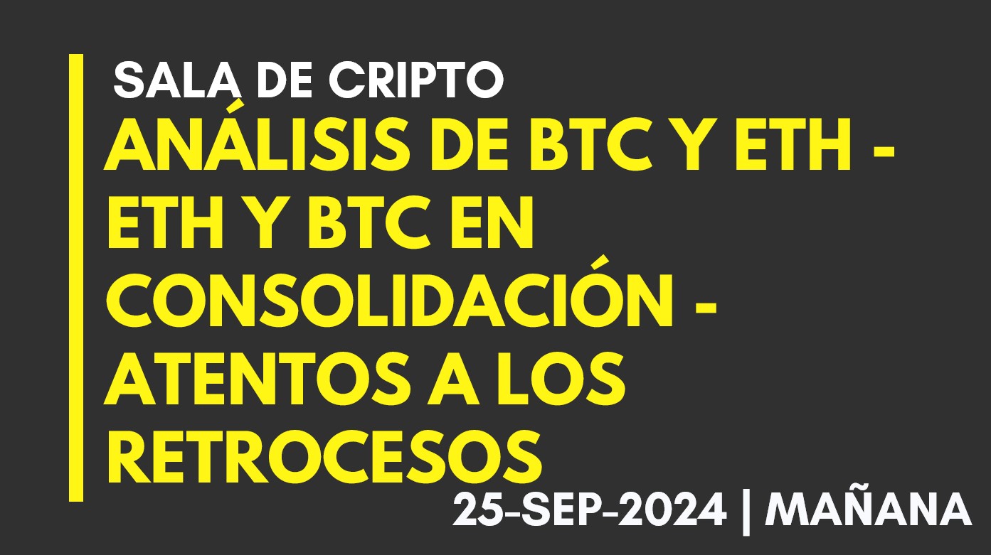 ANÁLISIS DE BTC Y ETH – ETH Y BTC EN CONSOLIDACIÓN – ATENTOS A LOS RETROCESOS – 2024-09-25