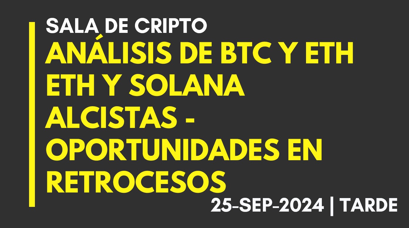 ANÁLISIS DE BTC Y ETH – ETH Y SOLANA ALCISTAS – OPORTUNIDADES EN RETROCESOS – 2024-09-25