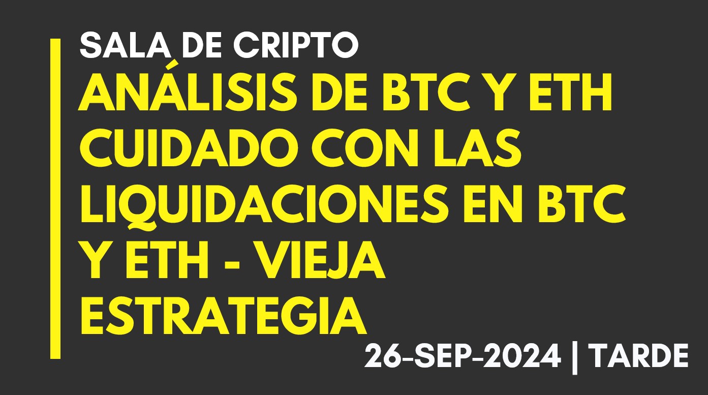 ANÁLISIS DE BTC Y ETH – CUIDADO CON LAS LIQUIDACIONES EN BTC Y ETH – VIEJA ESTRATEGIA – 2024-09-26