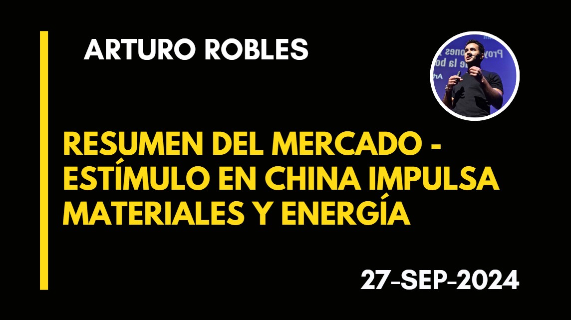 RESUMEN DEL MERCADO – ESTÍMULO EN CHINA IMPULSA MATERIALES Y ENERGÍA – ARTURO ROBLES