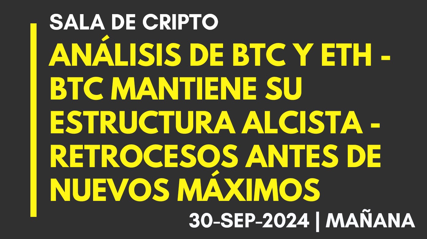 ANÁLISIS DE BTC Y ETH – BTC MANTIENE SU ESTRUCTURA ALCISTA – RETROCESOS ANTES DE NUEVOS MÁXIMOS – 2024-09-30