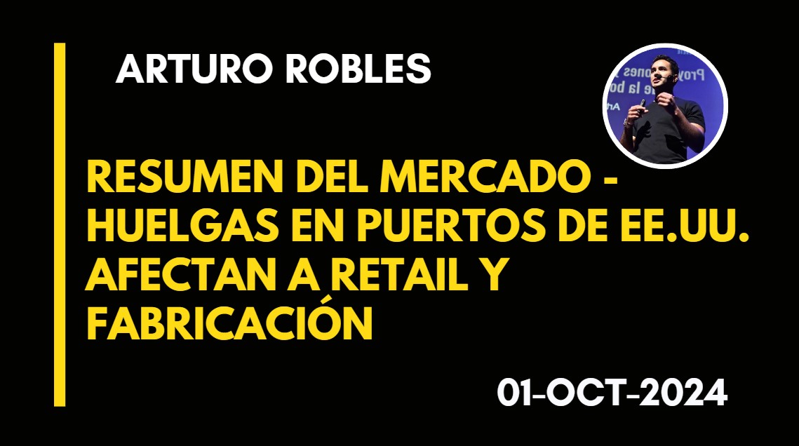 RESUMEN DEL MERCADO – HUELGAS EN PUERTOS DE EE.UU. AFECTAN A RETAIL Y FABRICACIÓN – ARTURO ROBLES