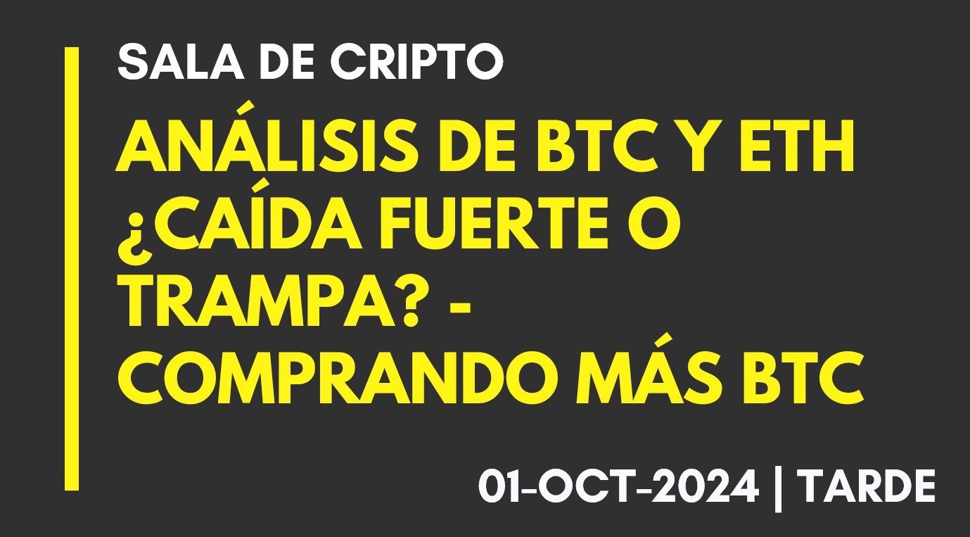 ANÁLISIS DE BTC Y ETH – ¿CAÍDA FUERTE O TRAMPA? – COMPRANDO MÁS BTC – 2024-10-01