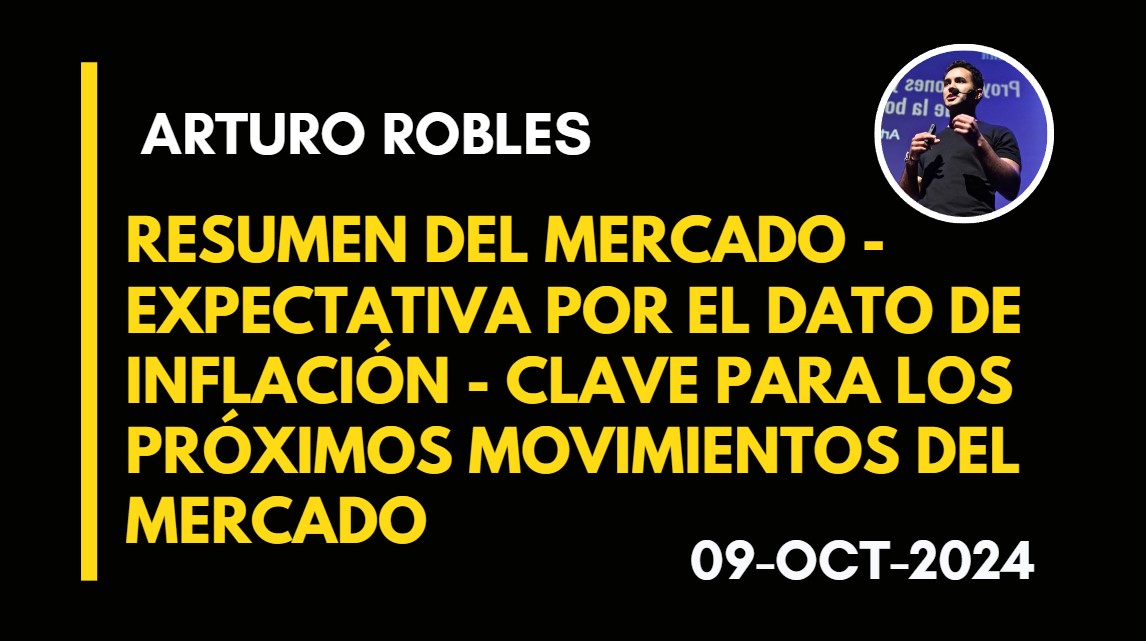 RESUMEN DE MERCADO – EXPECTATIVA POR EL DATO DE INFLACIÓN – CLAVE PARA LOS PRÓXIMOS MOVIMIENTOS DEL MERCADO – ARTURO ROBLES