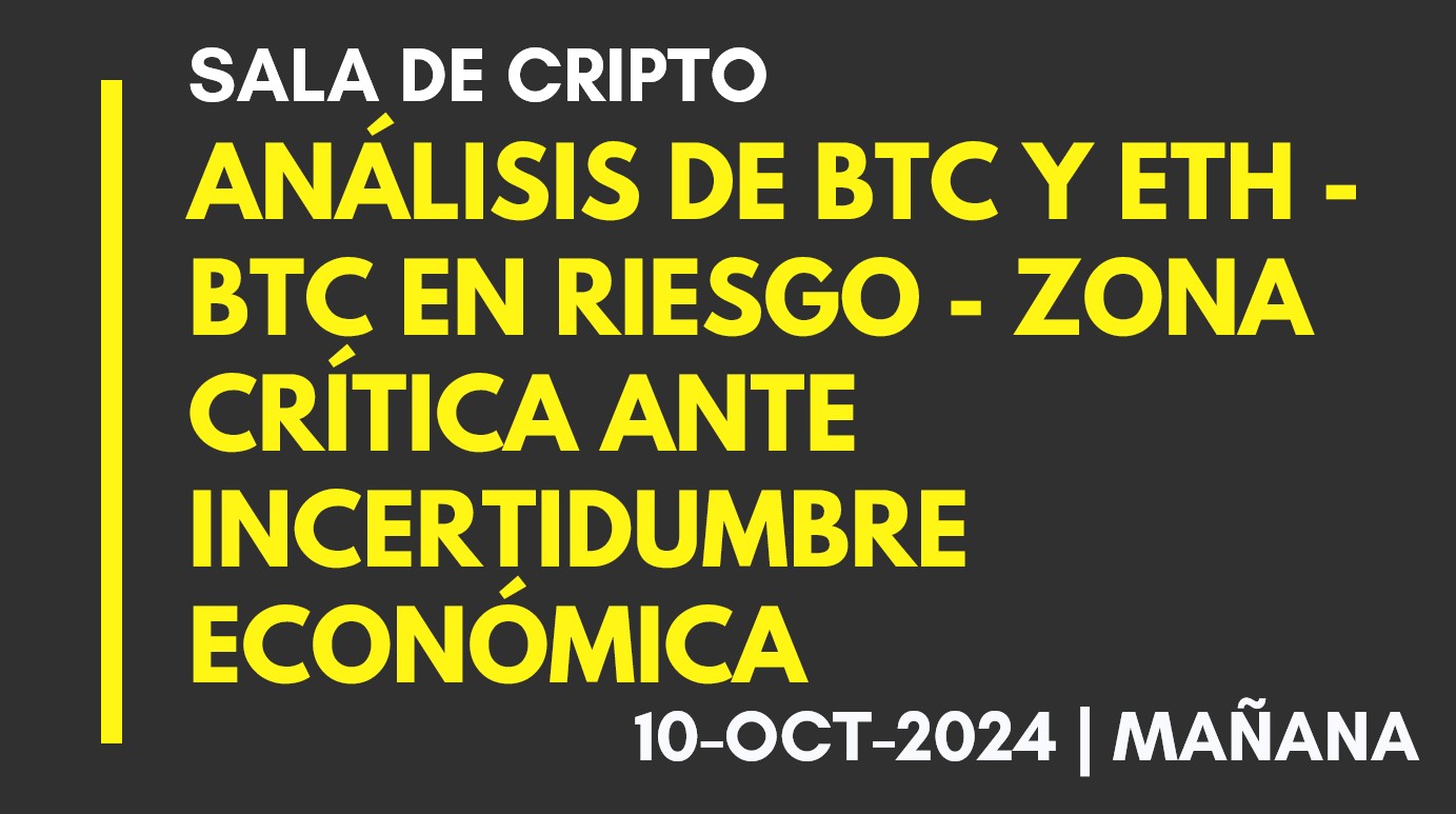 ANÁLISIS DE BTC Y ETH – BTC EN RIESGO – ZONA CRÍTICA ANTE INCERTIDUMBRE ECONÓMICA – 2024-10-10