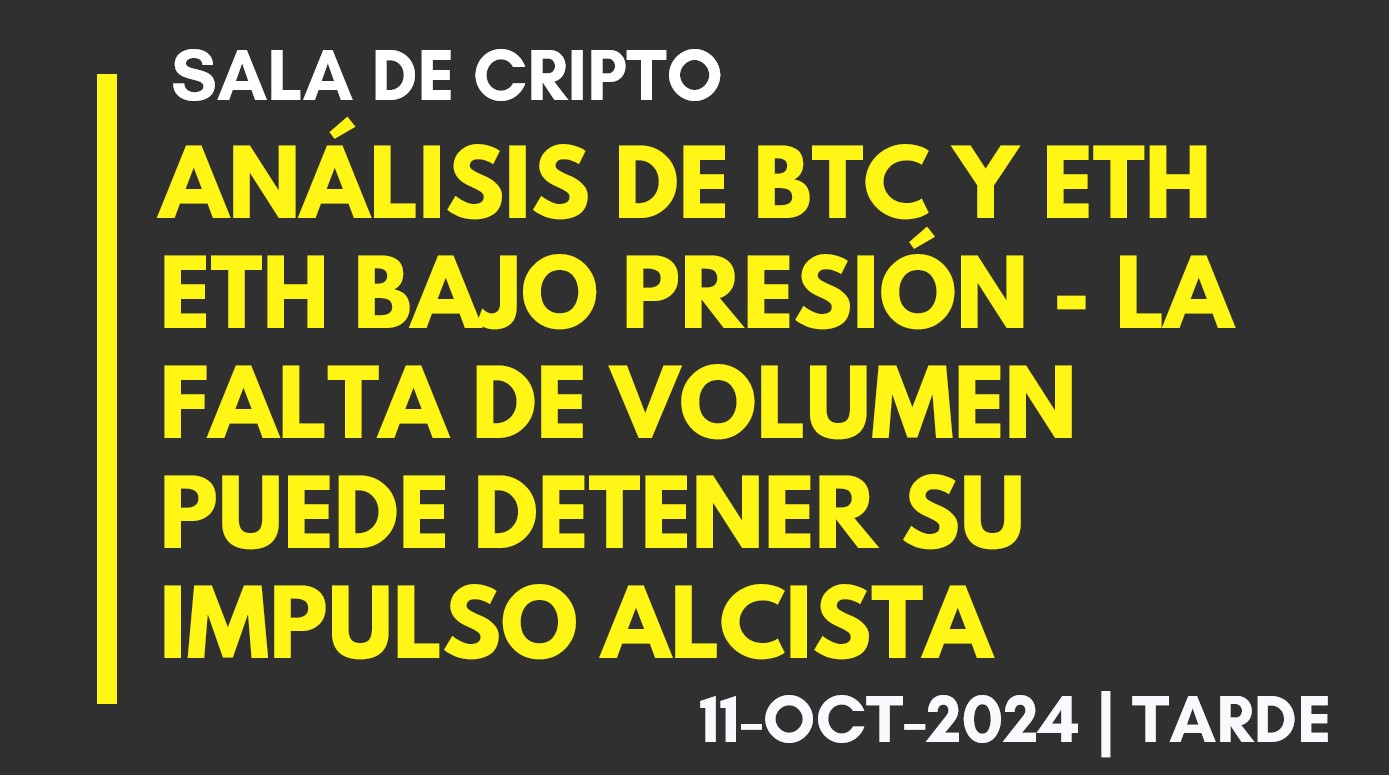 ANÁLISIS DE BTC Y ETH – ETH BAJO PRESIÓN – LA FALTA DE VOLUMEN PUEDE DETENER SU IMPULSO ALCISTA – 2024-10-11