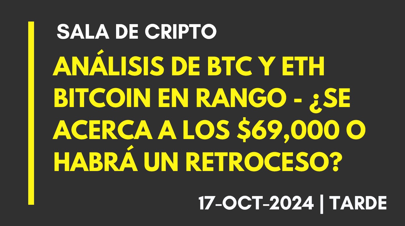 ANÁLISIS DE BTC Y ETH – BITCOIN EN RANGO – ¿SE ACERCA A LOS ,000 O HABRÁ UN RETROCESO? – 2024-10-17