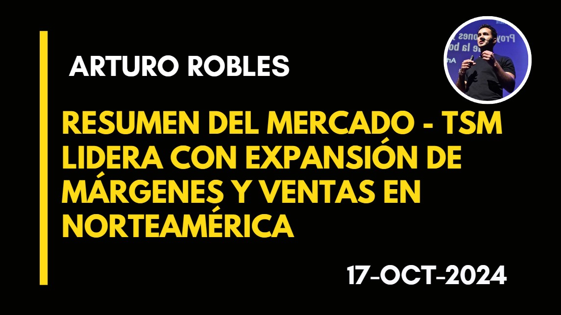 RESUMEN DEL MERCADO – TSM LIDERA CON EXPANSIÓN DE MÁRGENES Y VENTAS EN NORTEAMÉRICA – ARTURO ROBLES