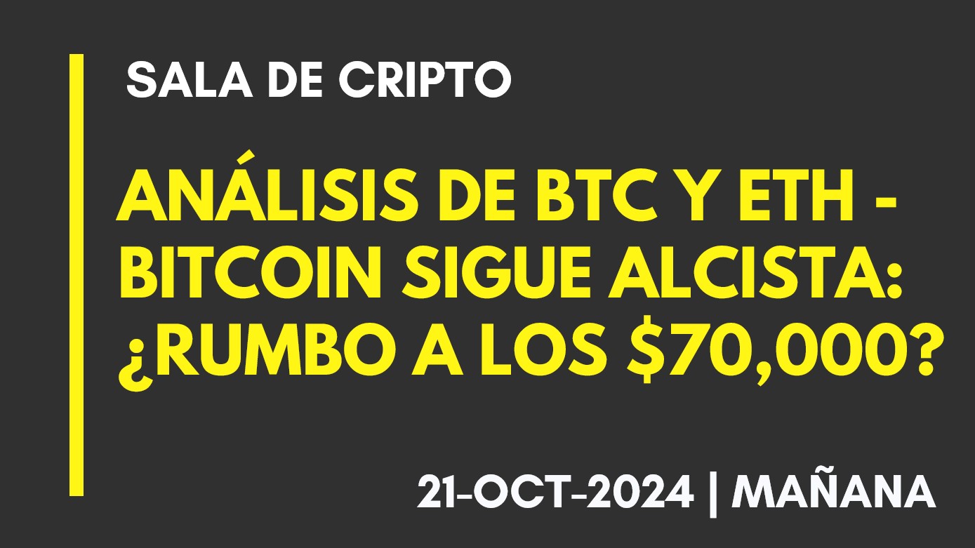 ANÁLISIS DE BTC Y ETH – BITCOIN SIGUE ALCISTA: ¿RUMBO A LOS ,000? – 2024-10-21