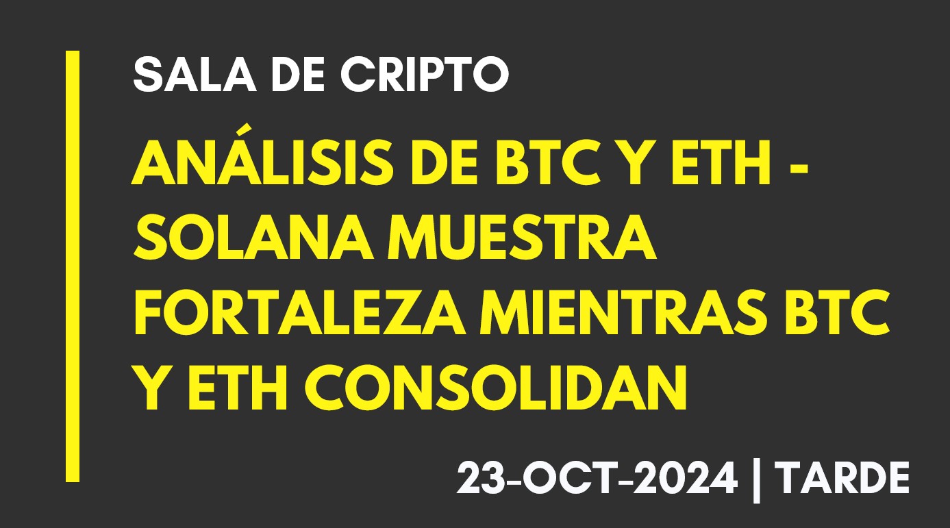 ANÁLISIS DE BTC Y ETH – SOLANA MUESTRA FORTALEZA MIENTRAS BTC Y ETH CONSOLIDAN – 2024-10-23