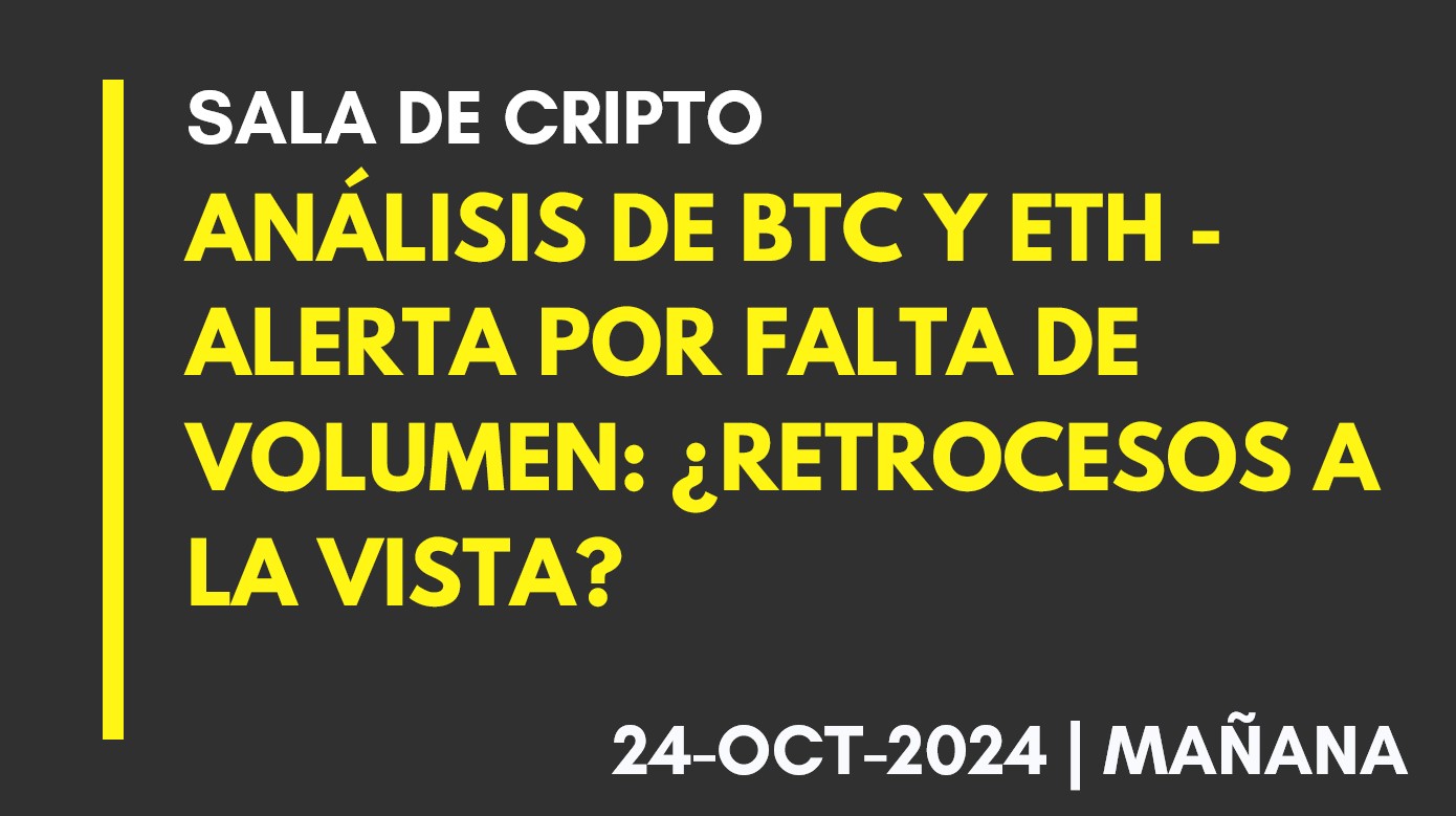 ANÁLISIS DE BTC Y ETH – ALERTA POR FALTA DE VOLUMEN: ¿RETROCESOS A LA VISTA? – 2024-10-24