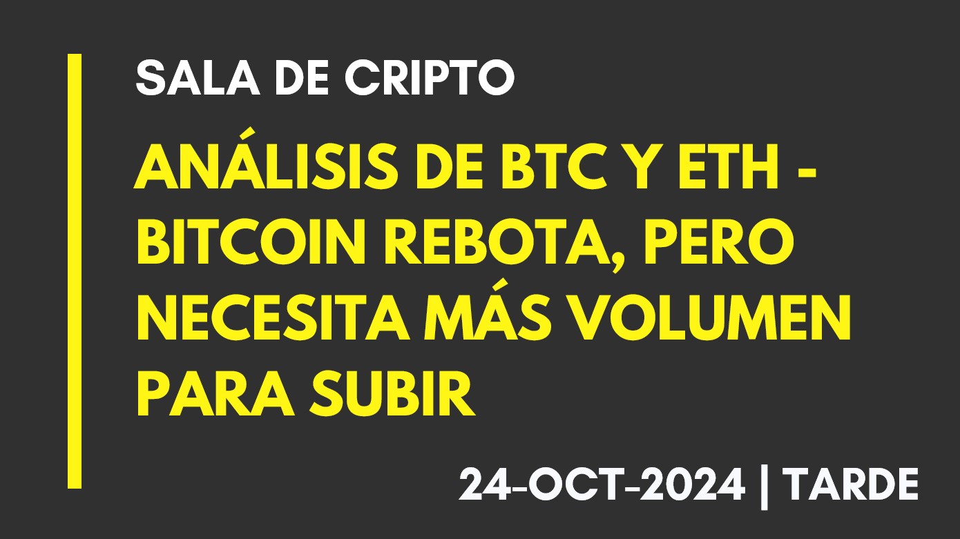 ANÁLISIS DE BTC Y ETH – BITCOIN REBOTA, PERO NECESITA MÁS VOLUMEN PARA SUBIR – 2024-10-24