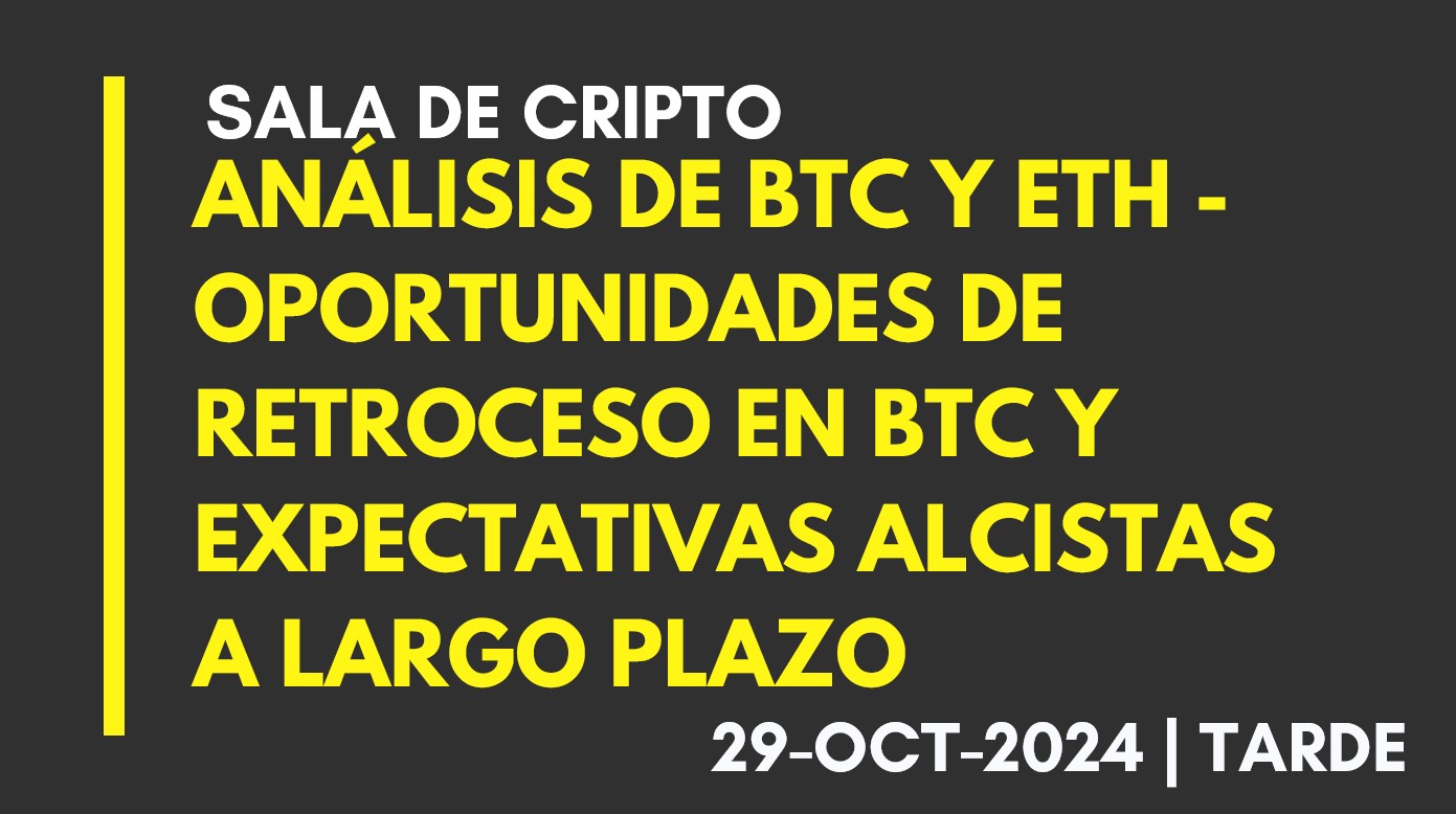 ANÁLISIS DE BTC Y ETH – OPORTUNIDADES DE RETROCESO EN BTC Y EXPECTATIVAS ALCISTAS A LARGO PLAZO – 2024-10-29