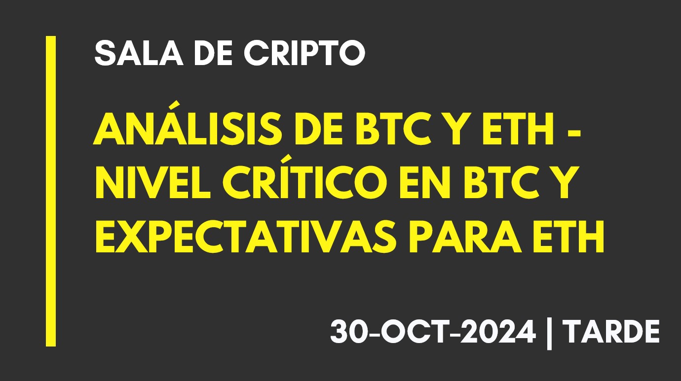 ANÁLISIS DE BTC Y ETH – NIVEL CRÍTICO EN BTC Y EXPECTATIVAS PARA ETH – 2024-10-30