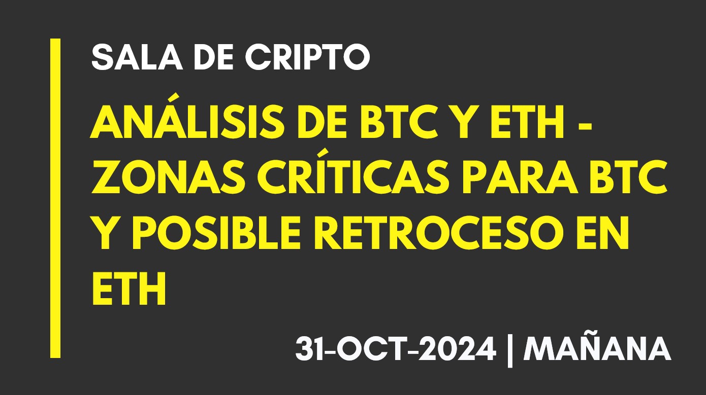 ANÁLISIS DE BTC Y ETH – ZONAS CRÍTICAS PARA BTC Y POSIBLE RETROCESO EN ETH – 2024-10-31