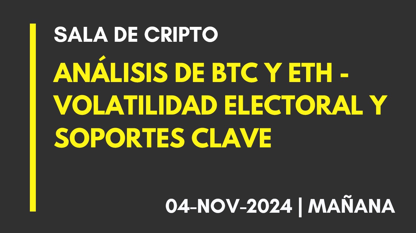 ANÁLISIS DE BTC Y ETH – VOLATILIDAD ELECTORAL Y SOPORTES CLAVE – 2024-11-04