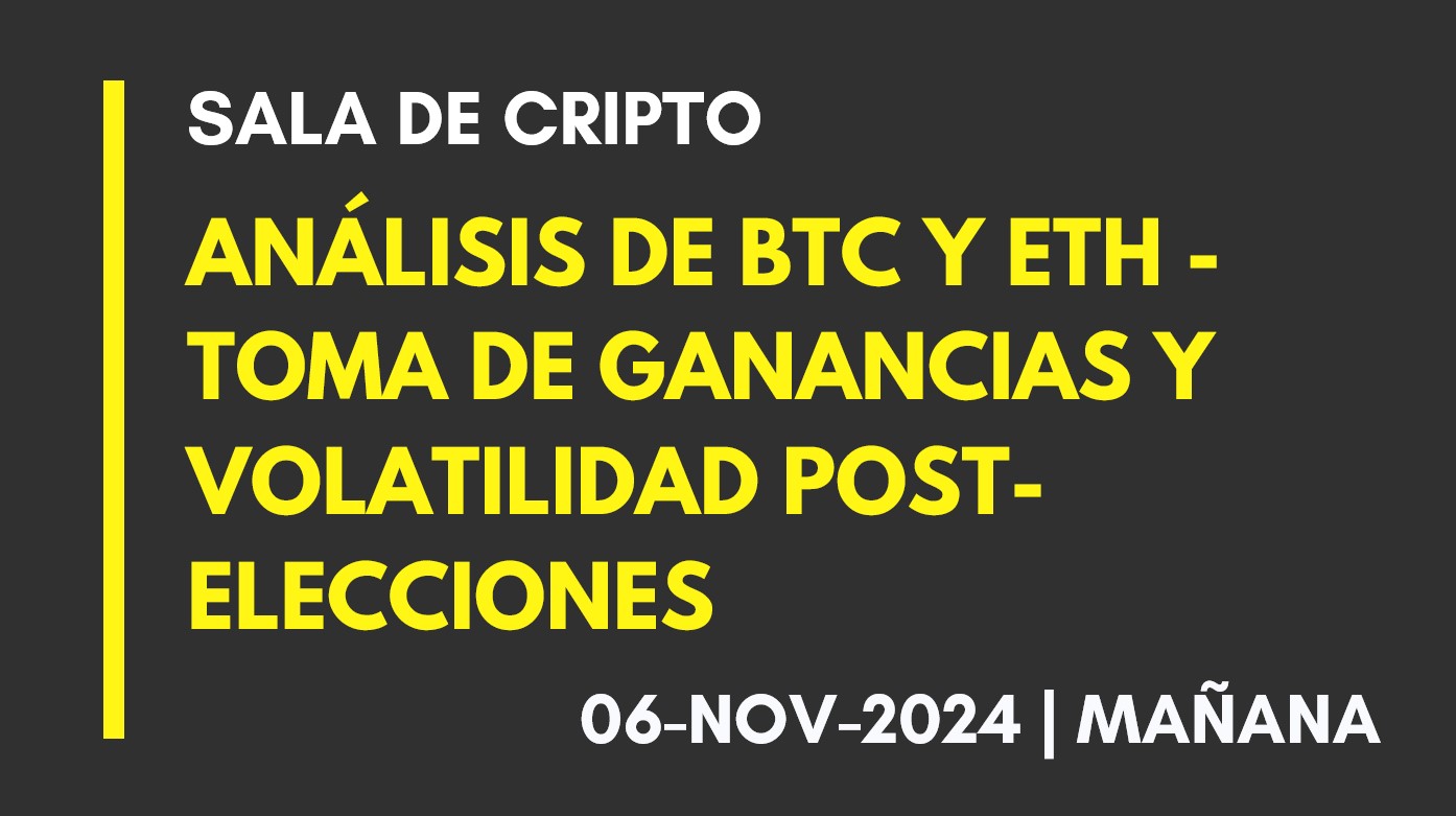 ANÁLISIS DE BTC Y ETH – TOMA DE GANANCIAS Y VOLATILIDAD POST-ELECCIONES – 2024-11-06