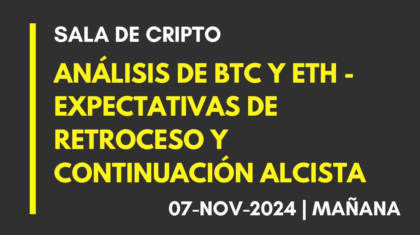 ANÁLISIS DE BTC Y ETH – EXPECTATIVAS DE RETROCESO Y CONTINUACIÓN ALCISTA – 2024-11-07