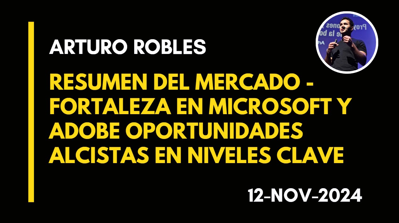 RESUMEN DEL MERCADO – FORTALEZA EN MICROSOFT Y ADOBE: OPORTUNIDADES ALCISTAS EN NIVELES CLAVE – ARTURO ROBLES