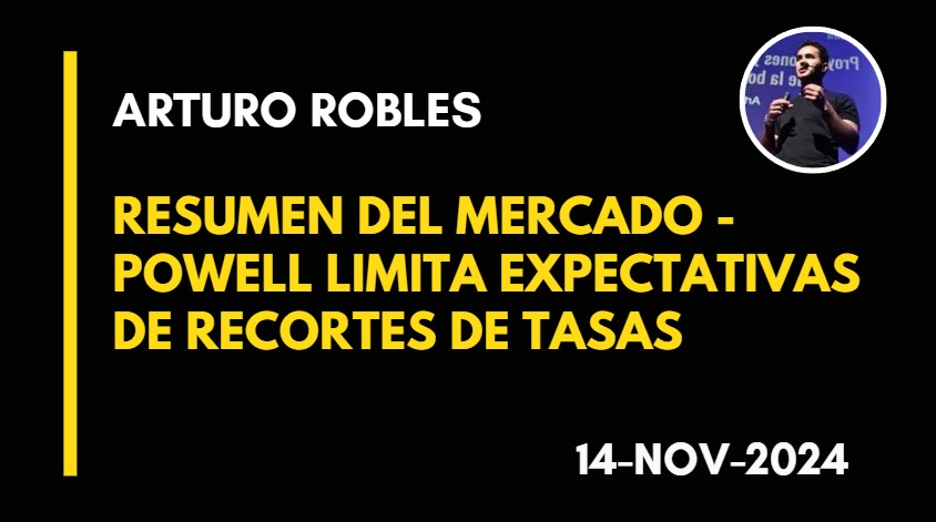 RESUMEN DEL MERCADO – POWELL LIMITA EXPECTATIVAS DE RECORTES DE TASAS – ARTURO ROBLES