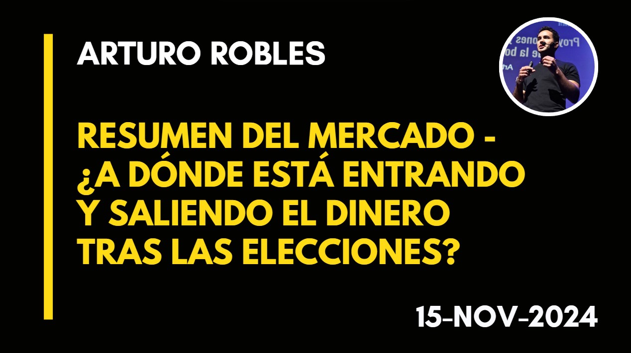 RESUMEN DEL MERCADO – ¿A DÓNDE ESTÁ ENTRANDO Y SALIENDO EL DINERO TRAS LAS ELECCIONES? – ARTURO ROBLES